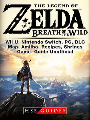 cover image of Legend of Zelda Breath of the Wild Wii U, Nintendo Switch, PC, DLC, Map, Amiibo, Recipes, Shrines, Game Guide Unofficial